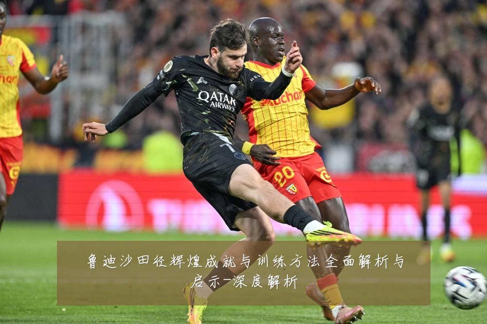 鲁迪沙田径辉煌成就与训练方法全面解析与启示-深度解析